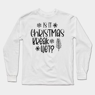 Is It Christmas Break Yet Funny Teacher  Student Gift Long Sleeve T-Shirt